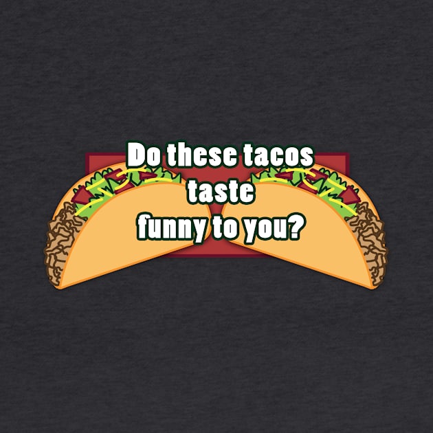 Do these tacos taste funny to you? by SuperSamWallace